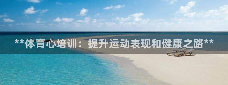 富联平台登录注册流程：**体育心培训：提升运动表现和