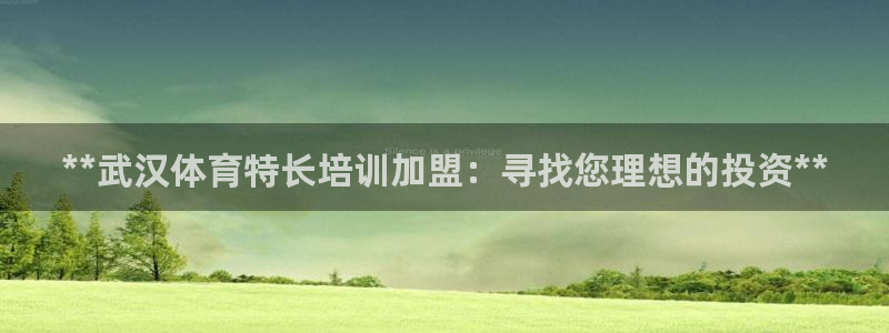 富联娱乐登录注册入口官网下载安装：**武汉体育特长培