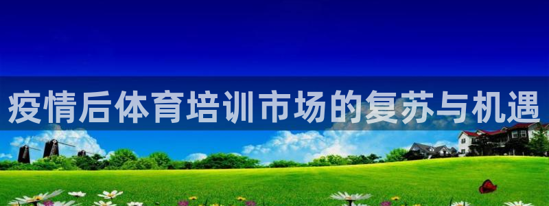 富联娱乐玩法机制介绍：疫情后体育培训市场的复苏与机遇