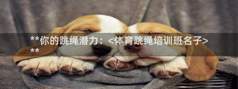 富联平台按7O777：**你的跳绳潜力：<体育跳绳培