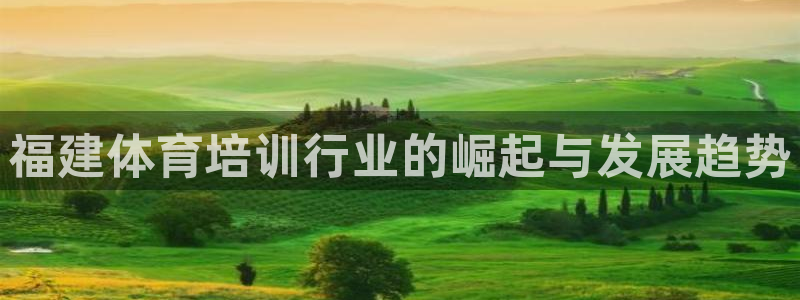 富联平台开户流程：福建体育培训行业的崛起与发展趋势