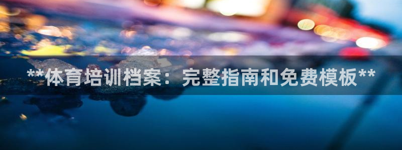 富联娱乐凡六七五一38：**体育培训档案：完整指南和
