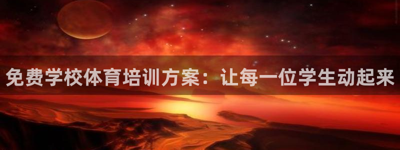 富联娱乐登录注册入口官网下载安卓：免费学校体育培训方