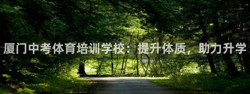 富联平台线路检测中心官网：厦门中考体育培训学校：提升