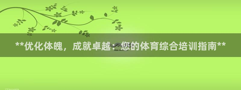 富联平台官网登录不了：**优化体魄，成就卓越：您的体