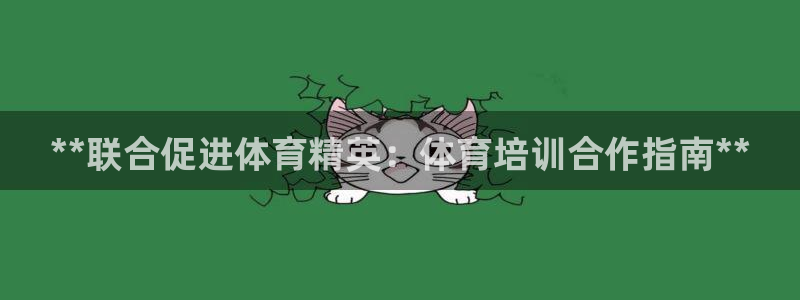 富联平台推 5O6917 富联：**联合促进体育精英