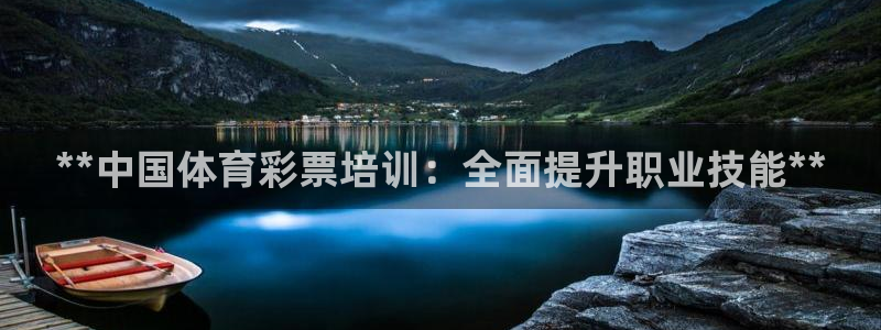 富联娱乐是真的吗还是假的：**中国体育彩票培训：全面