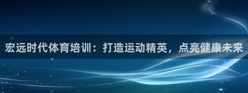 富联官网授权：宏远时代体育培训：打造运动精英，点亮健