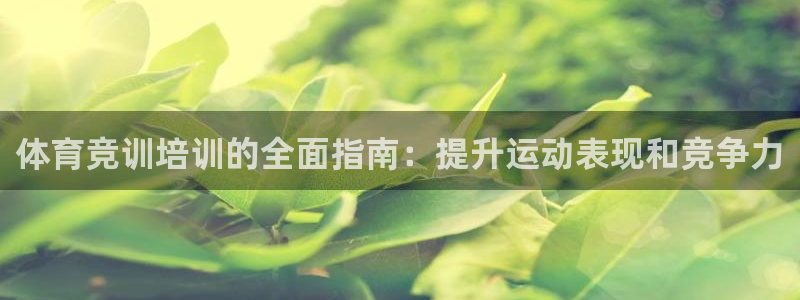 富联娱乐按7O777：体育竞训培训的全面指南：提升运