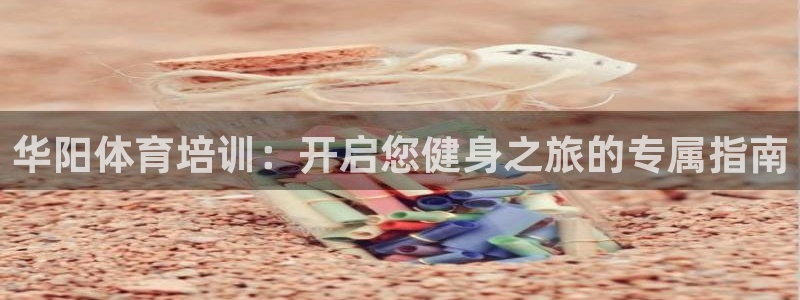 富联是什么意思：华阳体育培训：开启您健身之旅的专属指南