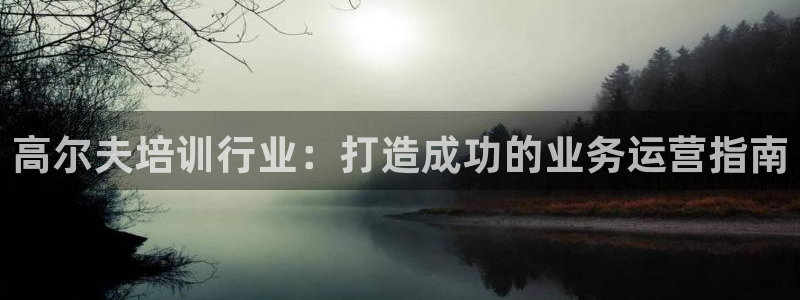 富联平台线路检测中心电话：高尔夫培训行业：打造成功的