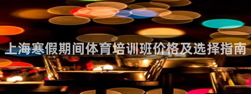 富联平台辉 411o31 富联：上海寒假期间体育培训