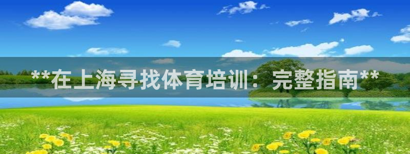 富联娱乐向 5o69I7：**在上海寻找体育培训：完