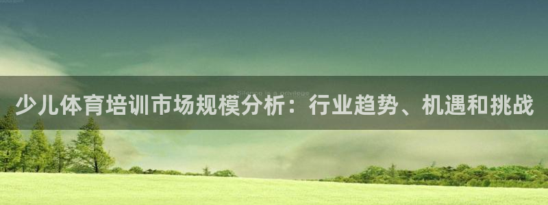 富联平台选 58534I 富联：少儿体育培训市场规模