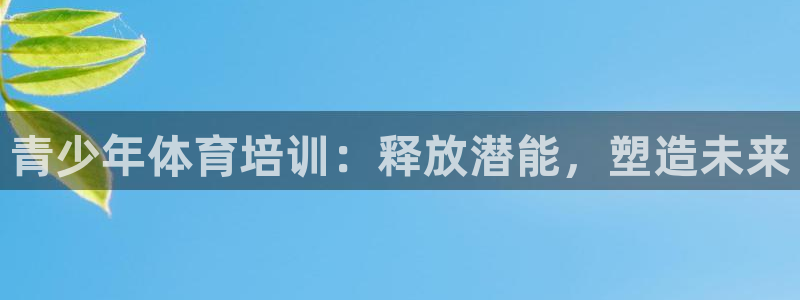 富联平台注册登录入口：青少年体育培训：释放潜能，塑造