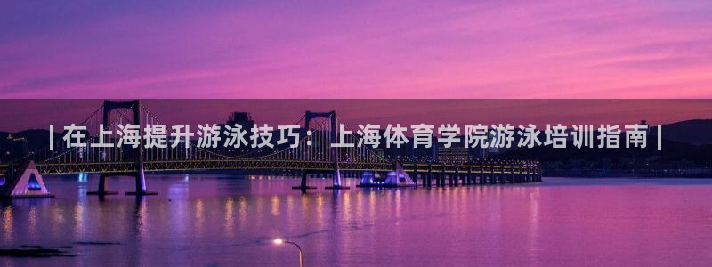 富联娱乐是骗局吗：| 在上海提升游泳技巧：上海体育学院游泳培