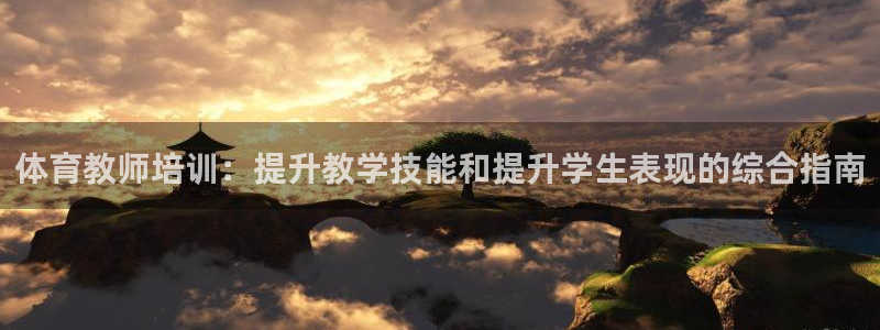 富联官方网站入口网址是多少：体育教师培训：提升教学技能和提升