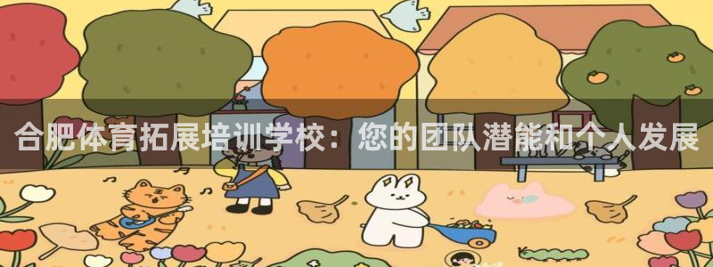 富联官方网站下载安装手机版：合肥体育拓展培训学校：您