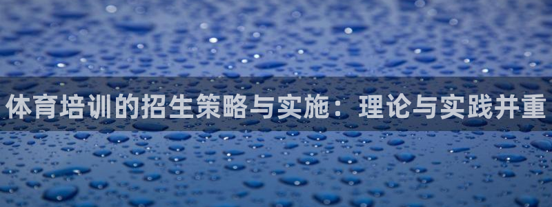 江西富联地产：体育培训的招生策略与实施：理论与实践并重